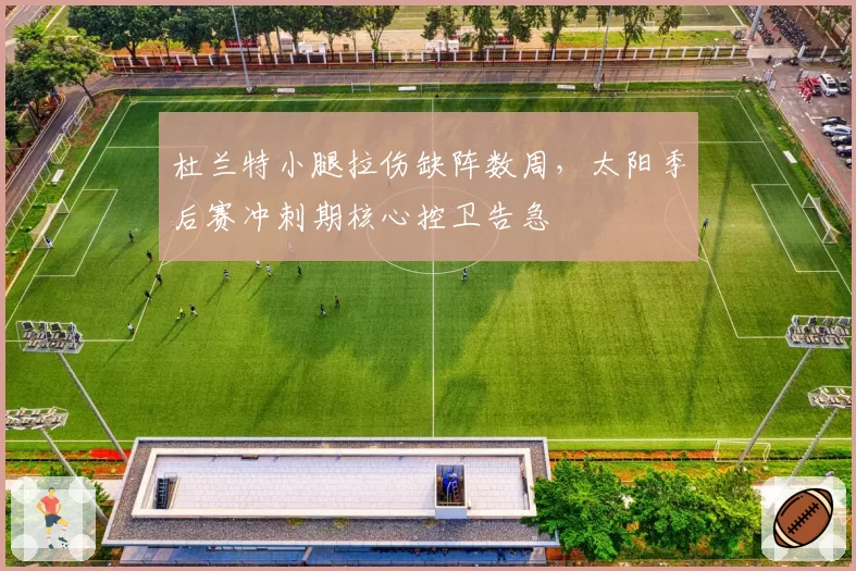 杜兰特小腿拉伤缺阵数周，太阳季后赛冲刺期核心控卫告急