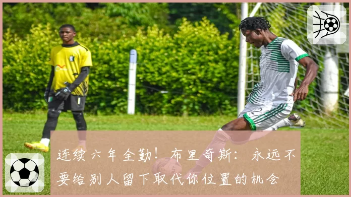 连续六年全勤!布里奇斯:永远不要给别人留下取代你位置的机会