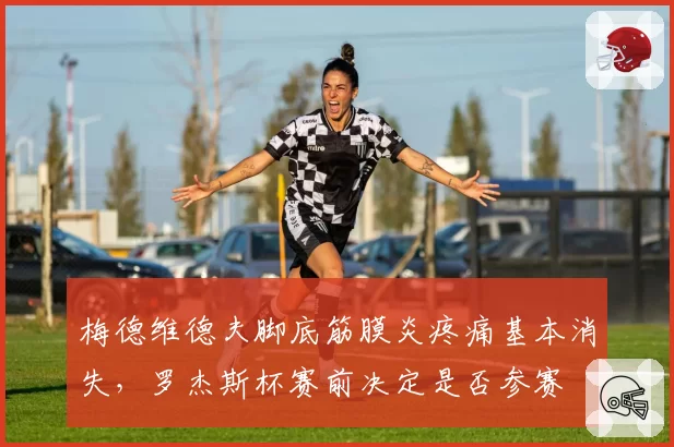 梅德维德夫脚底筋膜炎疼痛基本消失,罗杰斯杯赛前决定是否参赛